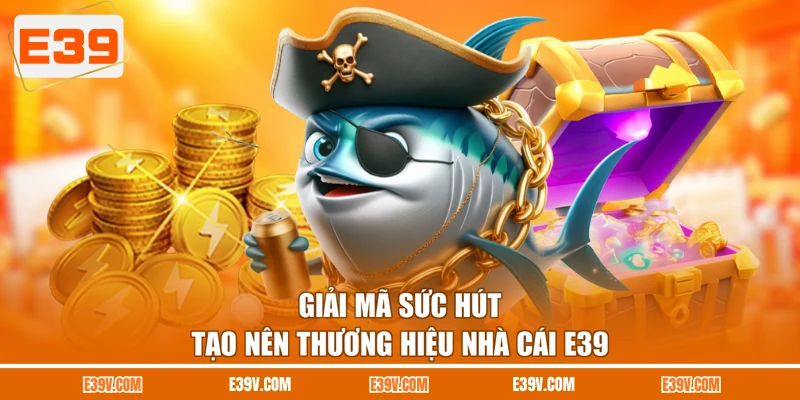 Giải mã sức hút tạo nên thương hiệu nhà cái E39