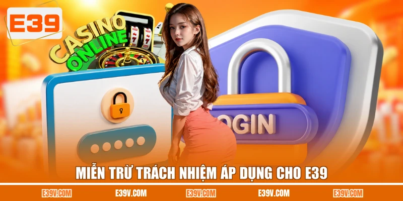 Miễn trừ trách nhiệm áp dụng cho E39